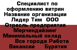 Специалист по оформлению витрин › Название организации ­ Лидер Тим, ООО › Отрасль предприятия ­ Мерчендайзинг › Минимальный оклад ­ 15 000 - Все города Работа » Вакансии   . Бурятия респ.